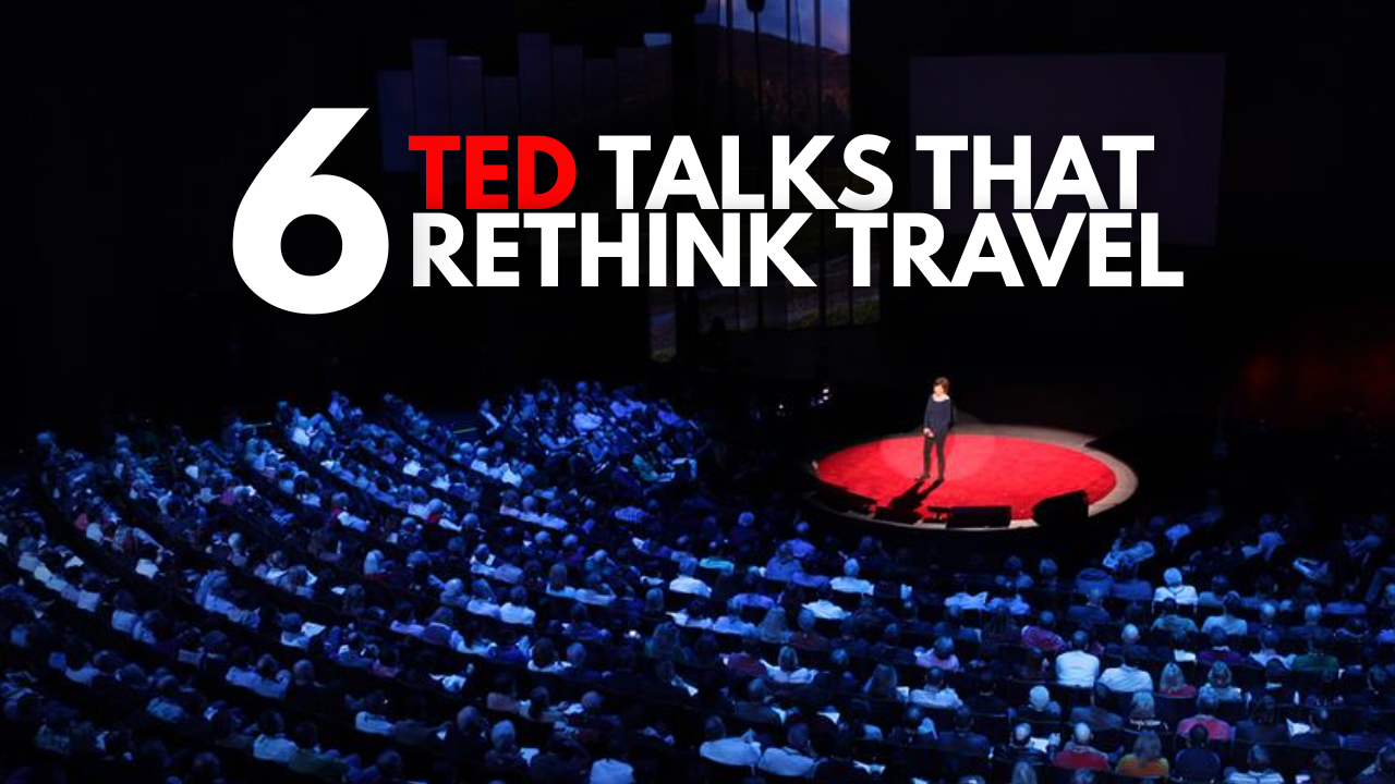 These 6 TED Talks will change the way You think about travel These 6 TED Talks will change the way You think about travel
